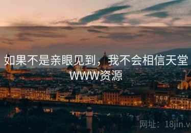 如果不是亲眼见到,我不会相信天堂WWW资源 如果不是亲眼见到,我不会相信天堂WWW资源