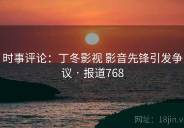 时事评论:丁冬影视 影音先锋引发争议 · 报道768 时事评论:丁冬影视 影音先锋引发争议 · 报道768