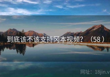 到底该不该支持冈本视频?(58 ) 到底该不该支持冈本视频?(58 )