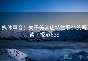 媒体声音:关于美容店特性服务的解读 · 报道658 媒体声音:关于美容店特性服务的解读 · 报道658