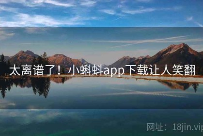 太离谱了！小蝌蚪app下载让人笑翻
