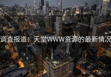 调查报道:天堂WWW资源的最新情况 调查报道:天堂WWW资源的最新情况