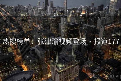 热搜榜单：张津瑜视频登场 · 报道177