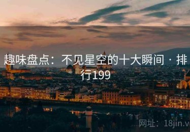 趣味盘点:不见星空的十大瞬间 · 排行199 趣味盘点:不见星空的十大瞬间 · 排行199