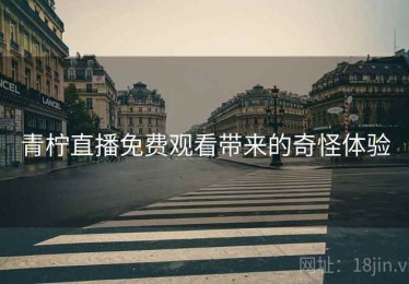 青柠直播免费观看带来的奇怪体验