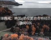 全球趣闻：韩国g奶空姐的奇特经历 · 趣闻606