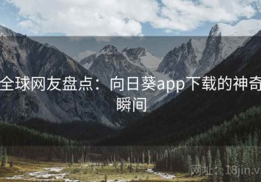 全球网友盘点:向日葵app下载的神奇瞬间 全球网友盘点:向日葵app下载的神奇瞬间