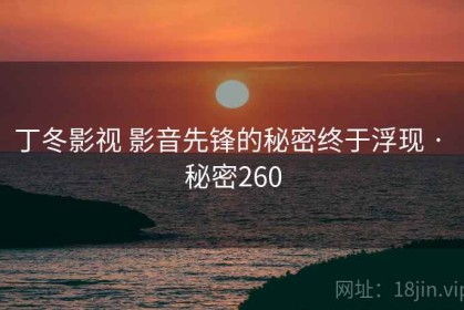 丁冬影视 影音先锋的秘密终于浮现 · 秘密260