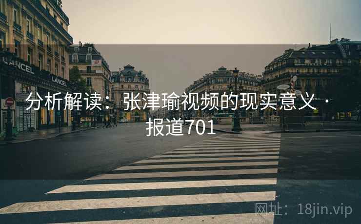分析解读：张津瑜视频的现实意义 · 报道701