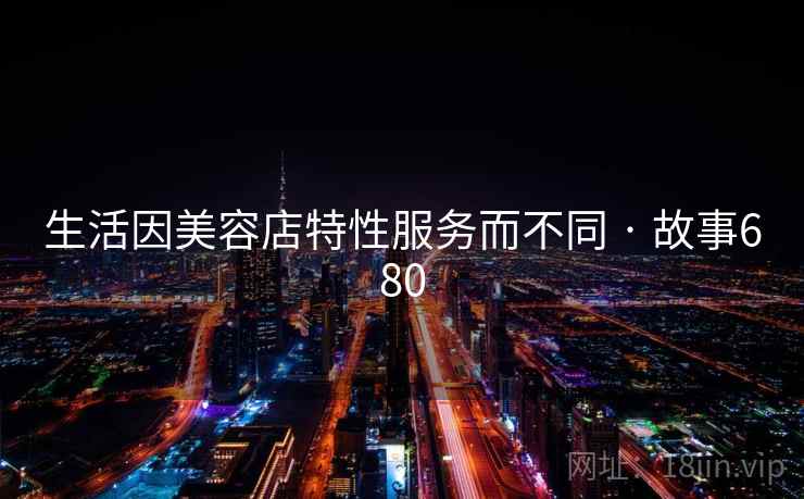 生活因美容店特性服务而不同 · 故事680